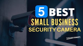 ⭕ Top 5 Best Security Cameras for Small Business 2026 [Review and Guid