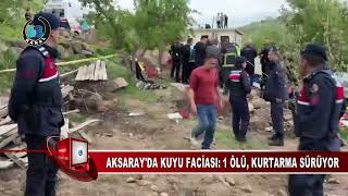 AKSARAY'DA KUYU FACİASI 1 ÖLÜ, KURTARMA SÜRÜYOR