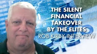The Silent Financial Takeover By The Elites - Rob Kirby Interview