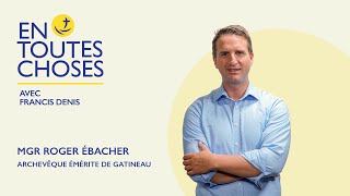 En toutes choses – Mgr Roger Ébacher