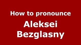 How to pronounce Aleksei Bezglasny