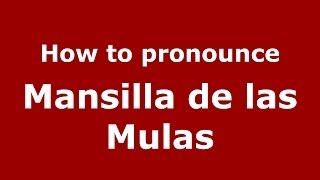 How to pronounce Mansilla De Las Mulas