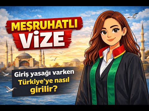Meşruhatlı Vize 2026: Türkiye'ye Giriş Yasağına Rağmen Yasal Giriş Rehberi Video
