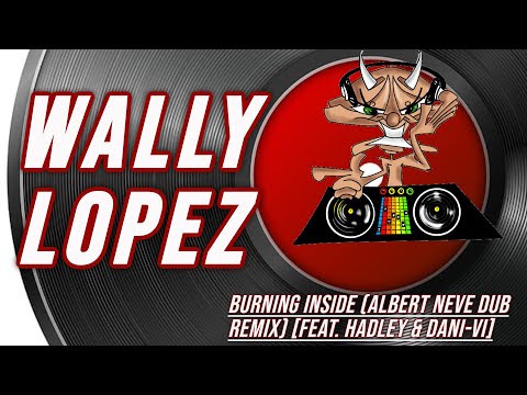 Wally Lopez | Burning Inside (Albert Neve Dub Remix) [feat. Hadley & Dani-Vi]