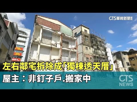 左右鄰宅拆除成「獨棟透天厝」　屋主：非釘子戶.搬家中