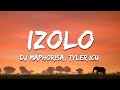 DJ Maphorisa, Tyler ICU - Izolo (Lyrics)