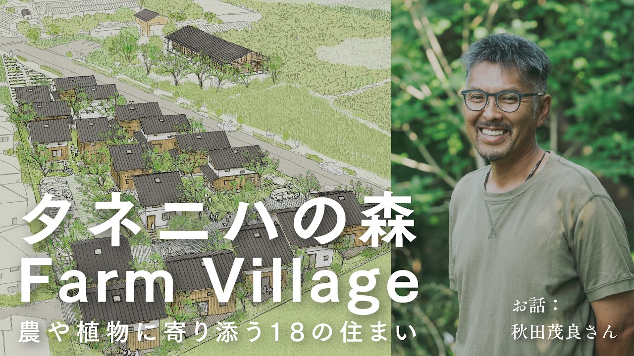 【農や植物に寄り添う18の住まい】「タネニハの森FarmVillage」秋田茂良さん