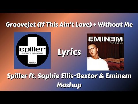 Groovejet + Without Me Lyrics - Spiller ft.  Sophie Ellis Bextor & Eminem Mashup