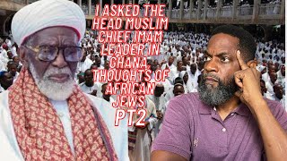 Pt2 Ghana Imam Muslim Leader explains his take on Black Israelite Jews in Ghana