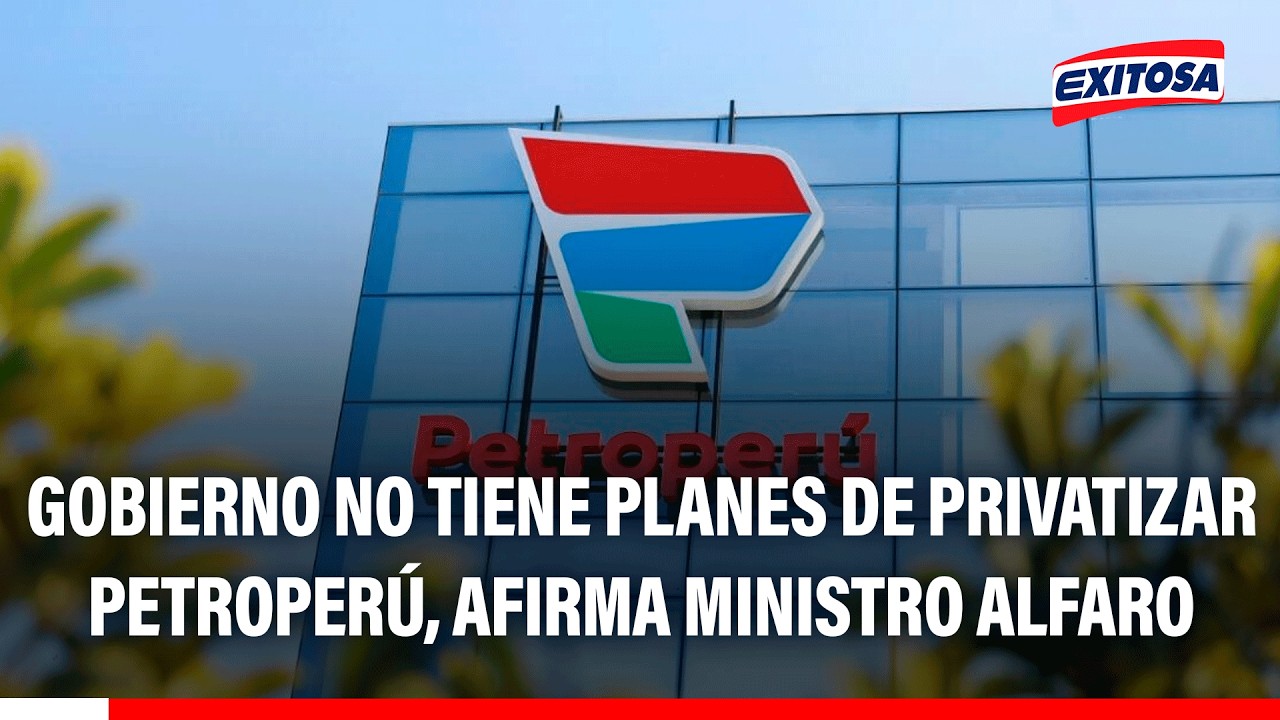 🔴🔵 Gobierno no tiene planes de privatizar Petroperú, afirma Ministro Alfaro