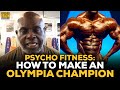 Psycho Fitness: How To Make An Olympia Champion
