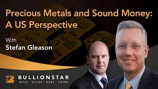 BullionStar Perspectives - Stefan Gleason - Precious Metals and Sound Money: A US Perspective