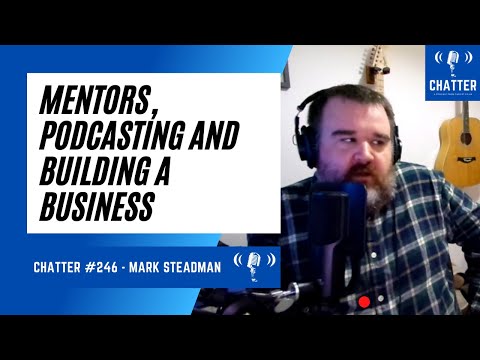 Mark Steadman on Mentors, Podcasting and Building a Business