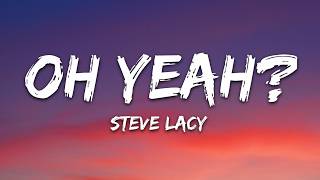 Download lagu Steve Lacy - oh yeah? (Lyrics) mp3 Download lagu Steve Lacy - oh yeah? (Lyrics) mp3