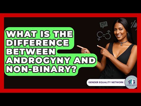 What Is The Difference Between Androgyny And Non-Binary? - Gender Equality Network