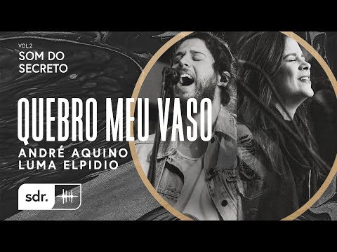 Quebro Meu Vaso - André Aquino + Luma Elpídio // Som do Secreto (Vol.2) | Som Do Reino