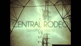 Central Rodeo - Something Wrong (Original Mix)
