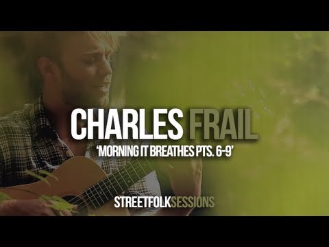 Charles Frail - 'Morning it Breathes Pts. 6-9' (Street Folk Sessions)