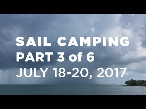 Sail Camping Part 3 of 6 – July 18-20 2017