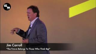 The future belongs to those who think big | Jim Carroll
