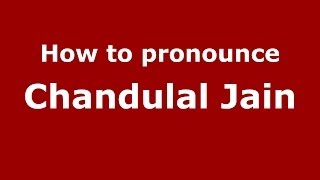 How to pronounce Chandulal Jain