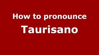 How to pronounce Taurisano