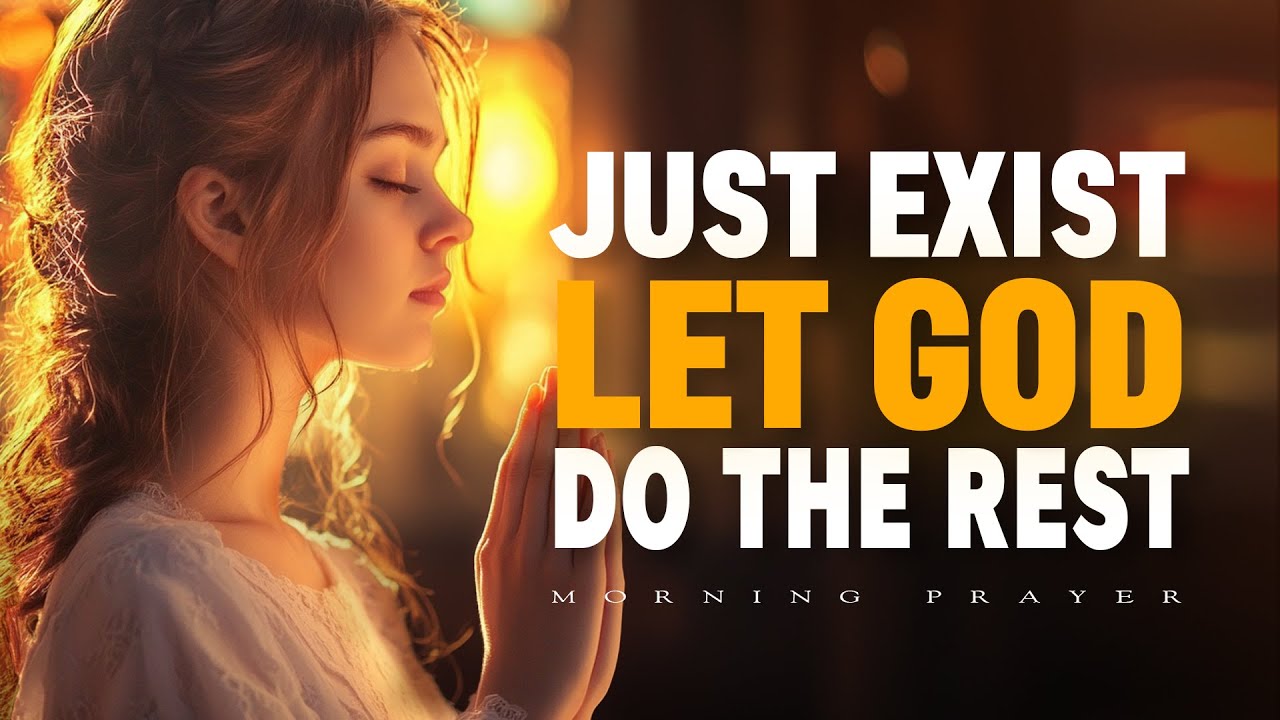 Just Exist, Let God Do the Rest | A Morning Prayer of Peaceful Surrender | Morning Prayer