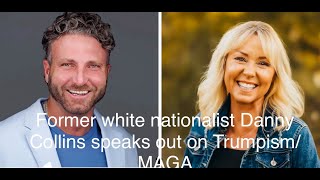 Former white nationalist Danny Collins speaks out against Trumpism/MAGA