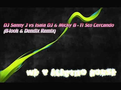 DJ Sanny J vs Isaia DJ & Micky B - Ti Sto Cercando (B-look & Dendix Remix )
