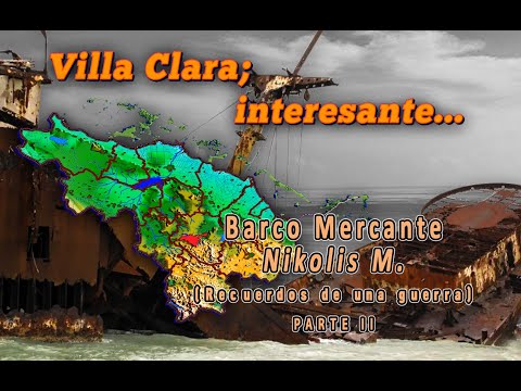 Villa Clara; Interesante... Barco Mercante Nikolis M.  Recuerdos de la Guerra. Parte 2.