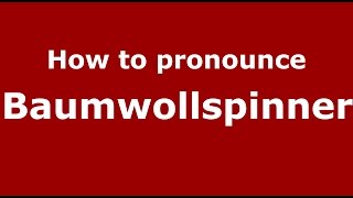 How to pronounce Baumwollspinner