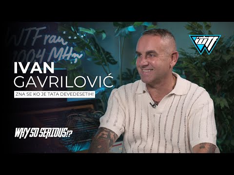 IVAN GAVRILOVIC -  ZNA SE KO JE TATA DEVEDESETIH! | WHY SO SERIOUS!? [WTF RADIO]