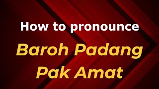 How to pronounce Baroh Padang Pak Amat
