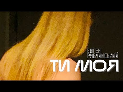 Євген Рибчинський - ТИ МОЯ