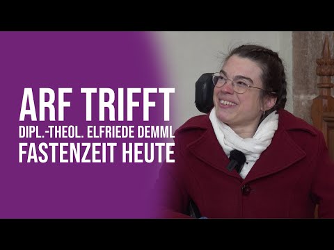 ARF trifft Dipl.-Theol. Elfriede Demml - Fastenzeit heute