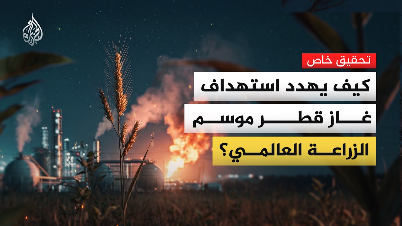 تحقيق خاص.. كيف أدى استهداف منشآت الغاز في قطر إلى تهديد موسم الزراعة العالمي?
