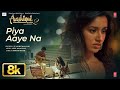 Piya Aaye Na 8K Full Video Song KK Tulsi Kumar Aashiqui 2 Aditya Roy Kapur Shraddha Kapoor