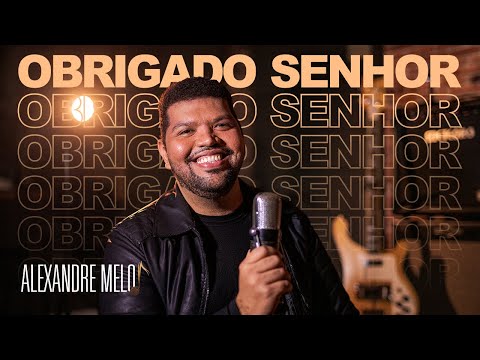 OBRIGADO SENHOR - ALEXANDRE MELO (CLIPE OFICIAL)