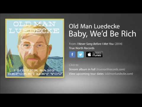 Baby Wed Be Rich - Old Man Luedecke