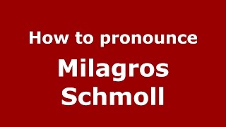 How to pronounce Milagros Schmoll