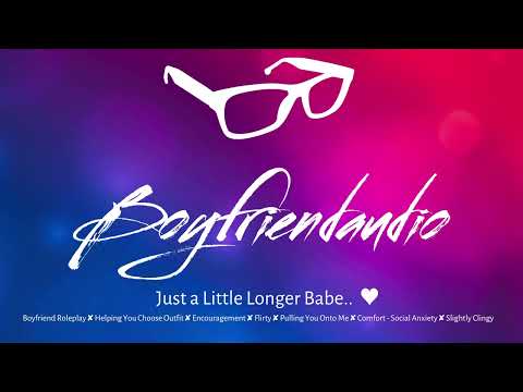 Just a Little Longer Babe.. [Boyfriend Roleplay][Helping You Get Dressed][Touchy][Flirty] ASMR