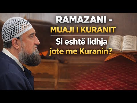Ramazani është muaji i Kuranit – Por si është lidhja jote me Kuranin?