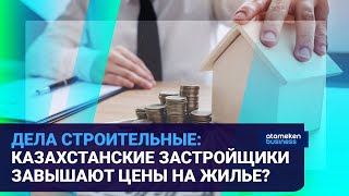 ДЕЛА СТРОИТЕЛЬНЫЕ: КАЗАХСТАНСКИЕ ЗАСТРОЙЩИКИ ЗАВЫШАЮТ ЦЕНЫ НА ЖИЛЬЕ?
