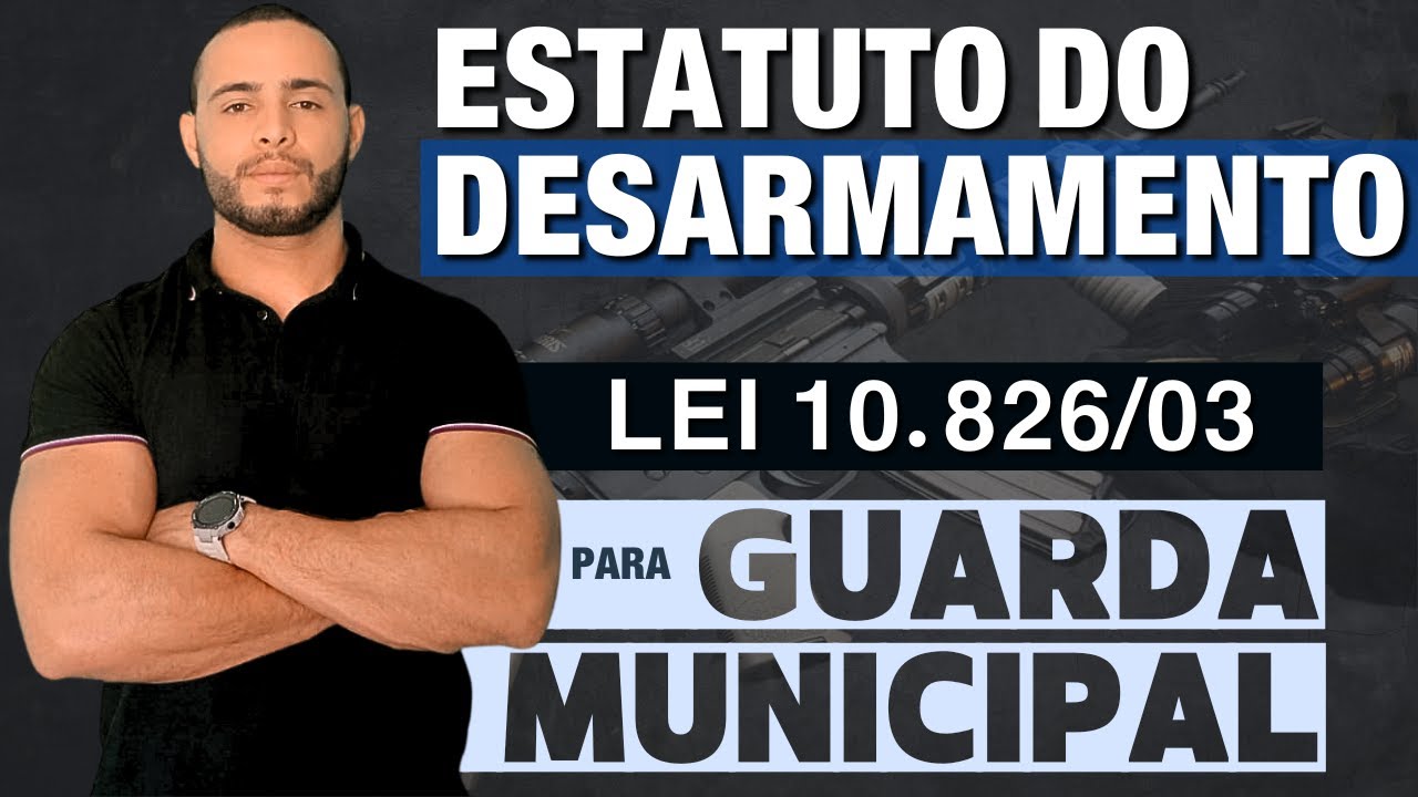 [AULA 02] ESTATUTO DO DESARMAMENTO - LEI 10.826/03 |  PARA GUARDA MUNICIPAL | 2024