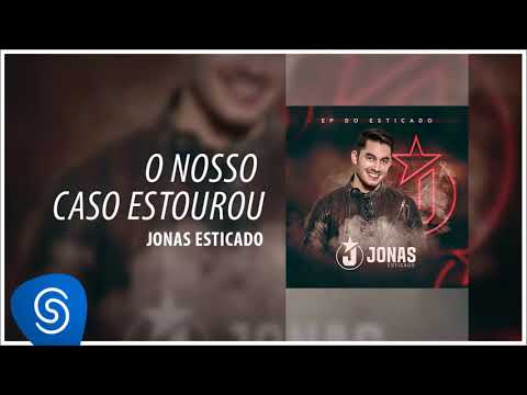 O Nosso Caso Estourou - Jonas Esticado