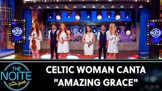 Celtic Woman canta Amazing Grace | The Noite (19/08/19)