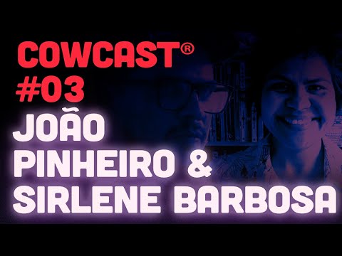 COWCAST #03 - JOÃO PINHEIRO E SIRLENE BARBOSA