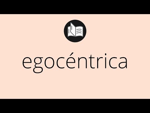 Que significa EGOCÉNTRICA • egocéntrica SIGNIFICADO • egocéntrica DEFINICIÓN • Que es EGOCÉNTRICA
