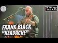 Frank Black "Headache" LIVE