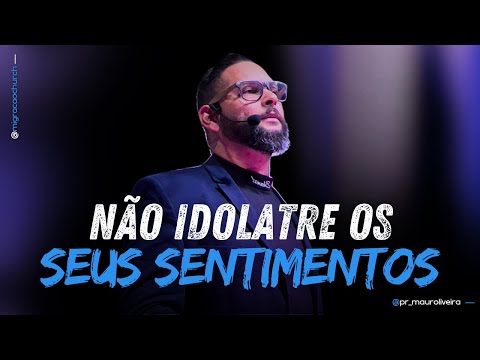 NÃO IDOLATRE OS SEUS SENTIMENTOS com Pastor Mauro Oliveira